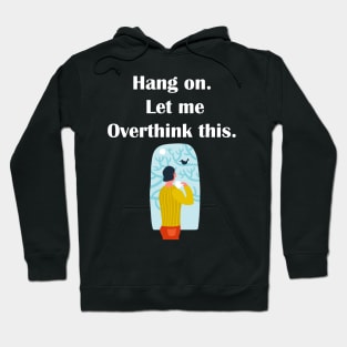 Hang on. Let me Overthink this. Hoodie